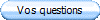 Vos questions